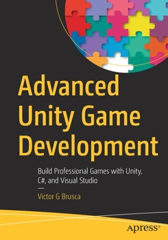 Paperback Advanced Unity Game Development: Build Professional Games with Unity, C#, and Visual Studio Book