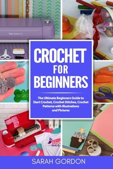 Paperback Crochet for Beginners: The Ultimate Beginners Guide to Start Crochet, Crochet Stitches, Crochet Patterns with Illustrations and Pictures (All Book