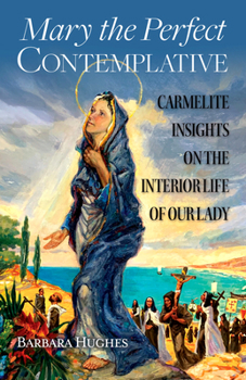 Paperback Mary the Perfect Contemplative: Carmelite Insights on the Interior Life of Our Lady Book