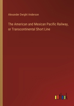 Paperback The American and Mexican Pacific Railway, or Transcontinental Short Line Book