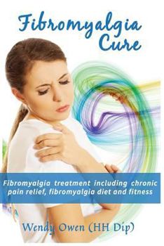 Paperback Fibromyalgia Cure: Fibromyalgia treatment including chronic pain relief, fibromyalgia diet and fitness Book