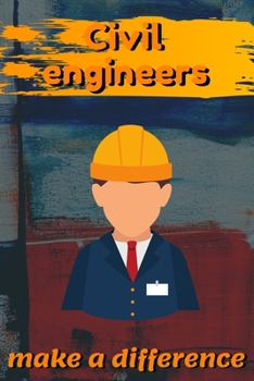 Civil Engineers Make A Difference: Blank Lined Journal Notebook, Size 6x9, 120 Pages, Awesome Gift For Civil Engineers: Soft Cover, Matte Finish, Journal For Daily Goals, To Do List, Remind Me