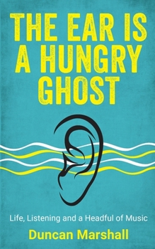 Paperback The Ear Is A Hungry Ghost: Life, Listening and a Headful of Music Book