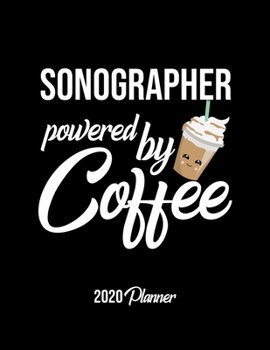 Paperback Sonographer Powered By Coffee 2020 Planner: Sonographer Planner, Gift idea for coffee lover, 120 pages 2020 Calendar for Sonographer Book