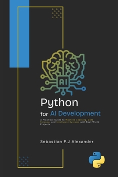 Paperback PYTHON for AI DEVELOPMENT: A Practical Guide to Machine Learning, Data Science, and Intelligent Systems with Real-World Projects (Modern AI Development with Python and R) Book
