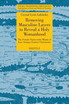 STT 13 Removing Masculine Layers to Reveal a Holy Womanhood: TheFemale Transvestite Monks of Late Antique Eastern Christianity, Lubinsky: The Female Transvestite Monks of Late Antique Eastern Christia