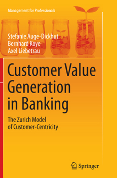 Customer Value Generation in Banking: The Zurich Model of Customer-Centricity