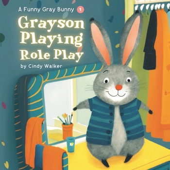 Paperback A Funny Gray Bunny: Grayson Playing Role Play: Heartwarming Bunny Picture Book for Toddlers Book