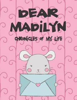 Paperback Dear Madilyn, Chronicles of My Life: A Girl's Thoughts Book