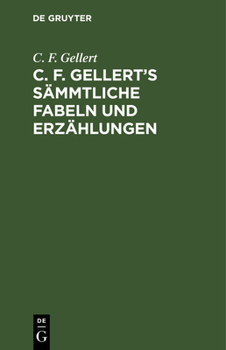 Hardcover C. F. Gellert's Sämmtliche Fabeln Und Erzählungen [German] Book