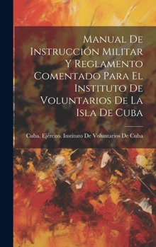 Hardcover Manual De Instrucción Militar Y Reglamento Comentado Para El Instituto De Voluntarios De La Isla De Cuba Book