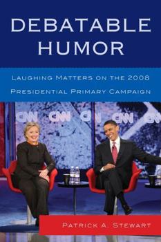 Paperback Debatable Humor: Laughing Matters on the 2008 Presidential Primary Campaign Book