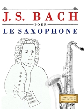 Paperback J. S. Bach pour le Saxophone: 10 pièces faciles pour le Saxophone débutant livre [French] Book