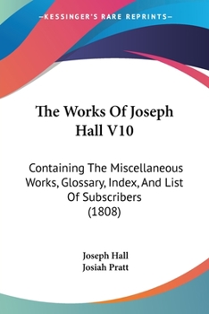 Paperback The Works Of Joseph Hall V10: Containing The Miscellaneous Works, Glossary, Index, And List Of Subscribers (1808) Book