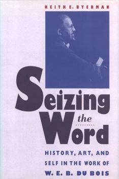 Hardcover Seizing the Word: History, Art, and Self in the Work of W. E. B. Du Bois Book