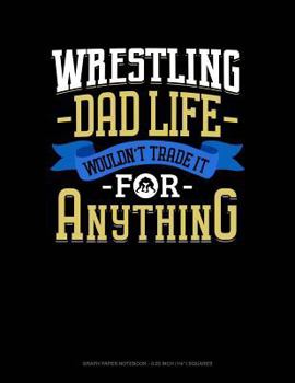 Paperback Wrestling Dad Life Wouldn't Trade It for Anything: Graph Paper Notebook - 0.25 Inch (1/4) Squares Book