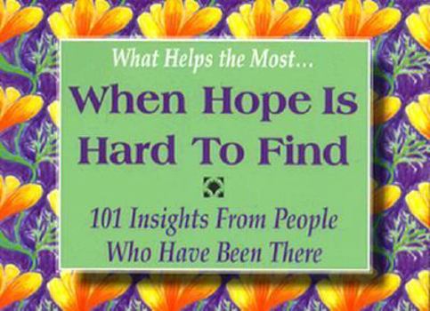 Paperback What Helps the Most . . . When Hope Is Hard to Find?: 101 Insights from People Who Have Been There Book