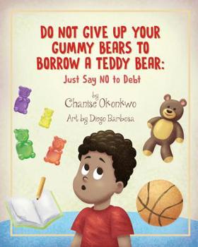 Do Not Give Up Your Gummy Bears To Borrow A Teddy Bear: Just Say NO to Debt
