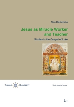 Jesus as Miracle Worker and Teacher: Studies in the Gospel of Luke (Tilburg Theological Studies/Tilburger Theologische Studien)