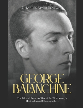 Paperback George Balanchine: The Life and Legacy of One of the 20th Century's Most Influential Choreographers Book