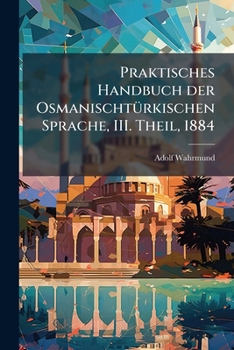 Paperback Praktisches Handbuch der Osmanischtürkischen Sprache, III. Theil, 1884 [German] Book