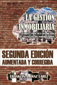 La Gesti�n Inmobiliaria - Teor�a y pr�ctica del mundo de los negocios inmobiliarios: Segunda edici�n aumentada y corregida