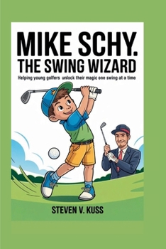 Paperback Mike Schy: The Swing Wizard: Helping young golfers unlock their magic one swing at a time Book