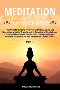 Meditation for Beginners: The Ultimate Guide to Free Yourself from Anxiety and Discomfort with the Transformative Potential of Mindfulness - Emb