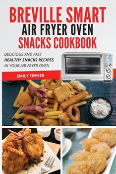 Paperback Breville Smart Air Fryer Oven Snacks Cookbook: Delicious and fast healthy snacks recipes in your air fryer oven Book