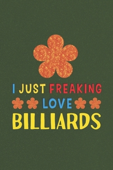 Paperback I Just Freaking Love Billiards: Billiards Lovers Funny Gifts Journal Lined Notebook 6x9 120 Pages Book