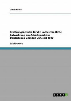 Paperback Erklärungsansätze für die unterschiedliche Entwicklung am Arbeitsmarkt in Deutschland und den USA seit 1990 [German] Book