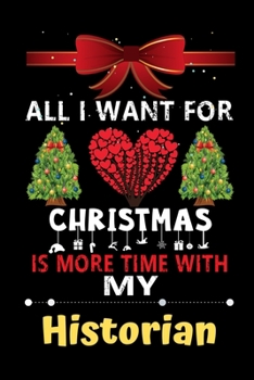 All I want for Christmas is more time with my Historian: Christmas Gift for Historian Lovers, Historian Journal / Notebook / Diary / Thanksgiving & Christmas Gift