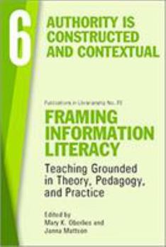 Paperback Framing Information Literacy (Pil#73) Volume Six: Authority Is Constructed and Contextual Book