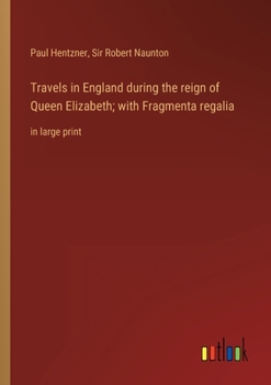 Paperback Travels in England during the reign of Queen Elizabeth; with Fragmenta regalia: in large print Book