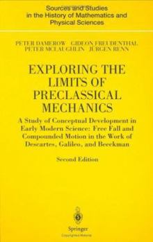 Hardcover Exploring the Limits of Preclassical Mechanics: A Study of Conceptual Development in Early Modern Science: Free Fall and Compounded Motion in the Work Book
