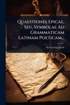 Quaestiones Epicae, Seu, Symbolae Ad Grammaticam Latinam Poeticam... (Latin Edition)