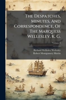 The Despatches, Minutes, and Correspondence, of the Marquess Wellesley, K. During His Administration in India, 1836, Vol. 2 (Classic Reprint)