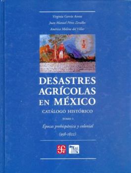 Hardcover Desastres Agricolas En Mexico. Catalogo Historico, I. Epoca Prehispanica y Colonia (958-1822) [Spanish] Book