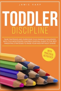 Paperback Toddler Discipline: Tame Tantrums and Overcome Child Raising Challenges With This Montessori Children Survival Guide for the Best Parentin Book