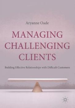 Paperback Managing Challenging Clients: Building Effective Relationships with Difficult Customers Book