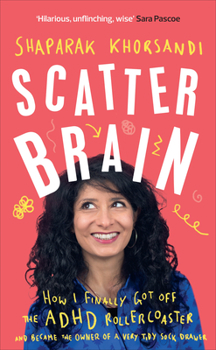 Hardcover Scatter Brain: How I Finally Got Off the ADHD Rollercoaster and Became the Owner of a Very Tidy Sock Drawer Book