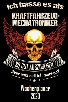 Ich hasse es als Kraftfahrzeug-Mechatroniker so gut aus zu sehen aber was soll ich machen - Wochenplaner 2020: DIN A5 Kalender / Terminplaner / ... - Jede Woche auf 2 Seiten (German Edition)