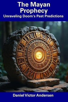Paperback The Mayan Prophecy: Unraveling Doom's Past Predictions Book