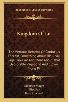 Paperback Kingdom Of Lu: The Virtuous Reforms Of Confucius Therein, Something About His Rival Sage Lao-Tsze And More About That Deplorable Vaga Book