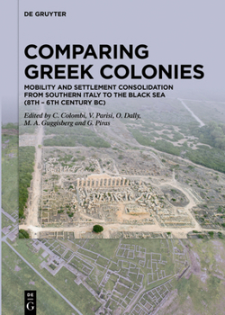 Hardcover Comparing Greek Colonies: Mobility and Settlement Consolidation from Southern Italy to the Black Sea (8th - 6th Century Bc). Proceedings of the Intern Book