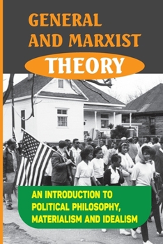 Paperback General And Marxist Theory: An Introduction To Political Philosophy, Materialism And Idealism: Idealist Philosophy Book