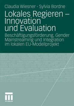 Paperback Lokales Regieren - Innovation Und Evaluation: Beschäftigungsförderung, Gender Mainstreaming Und Integration Im Lokalen Eu-Modellprojekt [German] Book