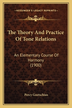 Paperback The Theory And Practice Of Tone Relations: An Elementary Course Of Harmony (1900) Book