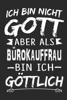 Ich bin nicht Gott aber als Bürokauffrau bin ich göttlich: Notizbuch mit 110 linierten Seiten, Nutzung auch als Dekoration in Form eines Schild bzw. Poster möglich (German Edition)