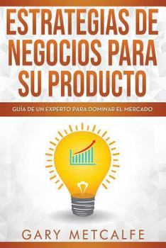Paperback Estrategia de Negocios Para Sus Productos: Guía de Un Experto Para Dominar El Mercado [Spanish] Book